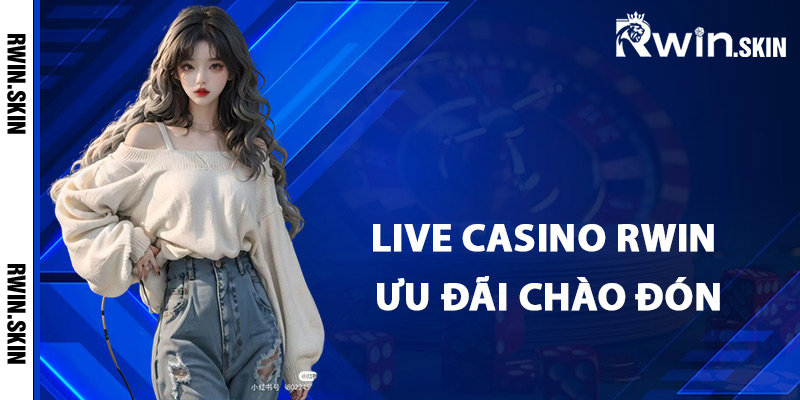 Live casino Rwin ưu đãi chào đón tân thủ
