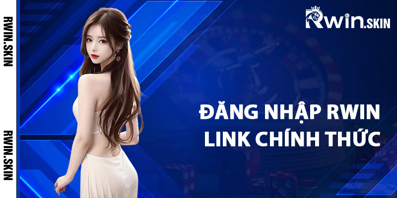 Tại sao nên đăng nhập Rwin link chính thức?
