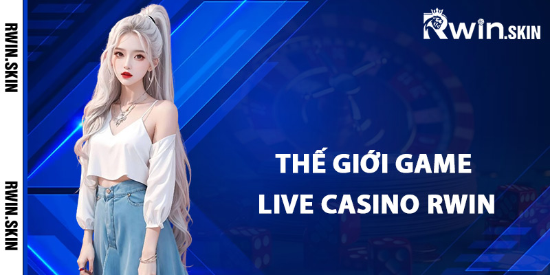 Thế giới game live casino Rwin cung cấp