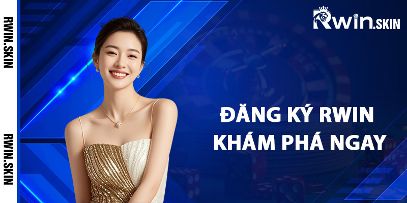 Vì sao nên đăng ký Rwin để khám phá ngay?